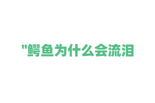"鳄鱼为什么会流泪？揭秘这一奇怪现象"